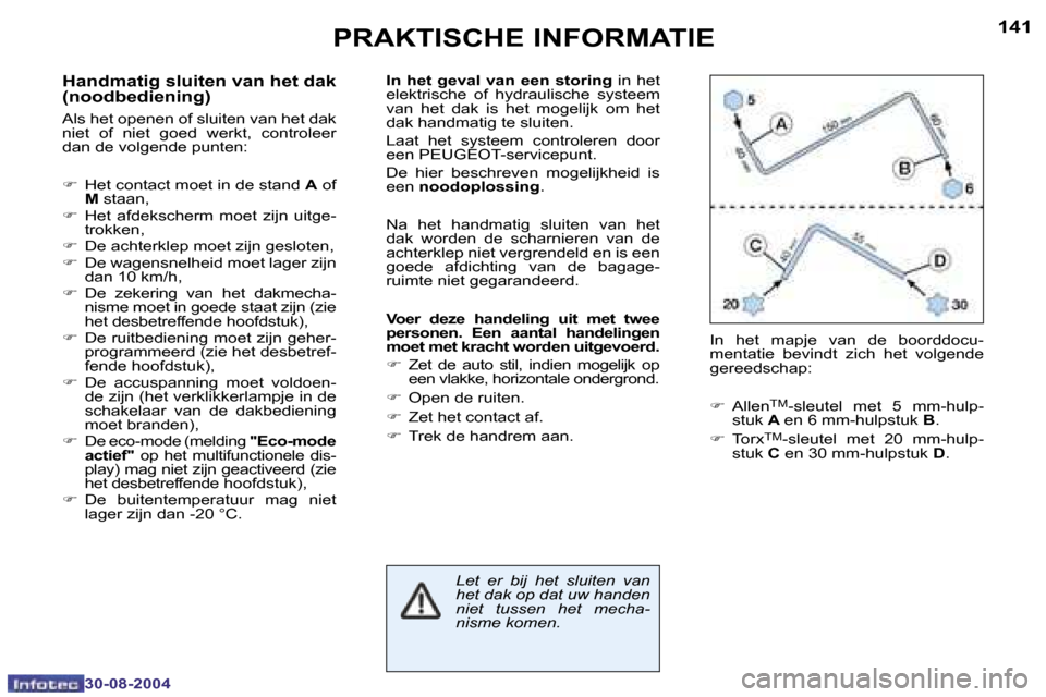 Peugeot 307 CC 2004.5  Handleiding (in Dutch) �1�4�0
�3�0�-�0�8�-�2�0�0�4
�1�4�1
�3�0�-�0�8�-�2�0�0�4
�P�R�A�K�T�I�S�C�H�E� �I�N�F�O�R�M�A�T�I�E
�H�a�n�d�m�a�t�i�g� �s�l�u�i�t�e�n� �v�a�n� �h�e�t� �d�a�k�  
�(�n�o�o�d�b�e�d�i�e�n�i�n�g�)
�A�l�s� 