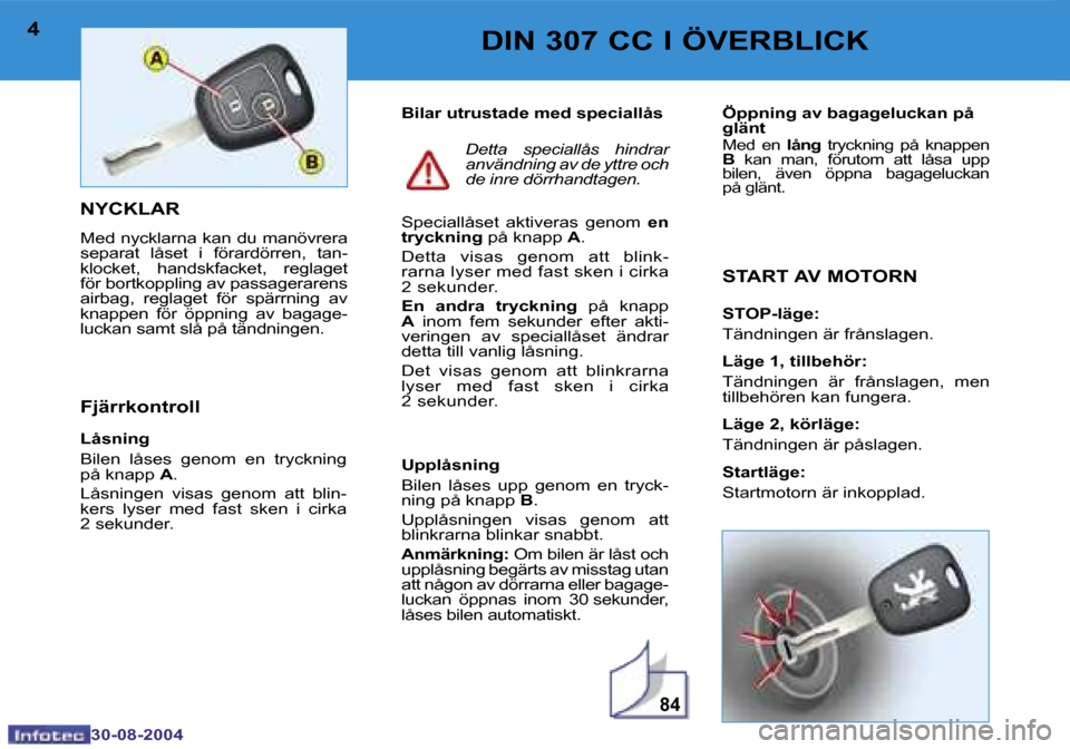Peugeot 307 CC 2004.5  Ägarmanual (in Swedish) �8�4
�4
�3�0�-�0�8�-�2�0�0�4
�5
�3�0�-�0�8�-�2�0�0�4
�D�I�N� �3�0�7� �C�C� �I� �Ö�V�E�R�B�L�I�C�K
�N�Y�C�K�L�A�R
�M�e�d� �n�y�c�k�l�a�r�n�a� �k�a�n� �d�u� �m�a�n�ö�v�r�e�r�a�  
�s�e�p�a�r�a�t�  �l�