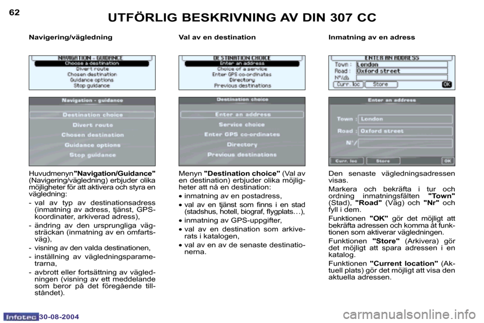 Peugeot 307 CC 2004.5  Ägarmanual (in Swedish) �6�2
�3�0�-�0�8�-�2�0�0�4
�6�3
�3�0�-�0�8�-�2�0�0�4
�N�a�v�i�g�e�r�i�n�g�/�v�ä�g�l�e�d�n�i�n�g �V�a�l� �a�v� �e�n� �d�e�s�t�i�n�a�t�i�o�n �I�n�m�a�t�n�i�n�g� �a�v� �e�n� �a�d�r�e�s�s
�H�u�v�u�d�m�e�n