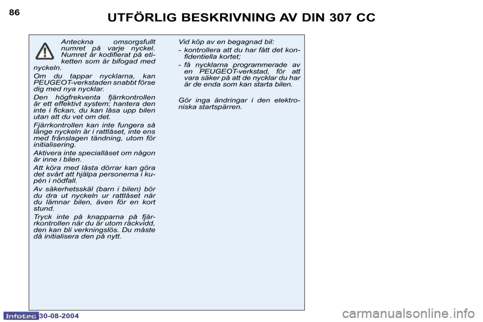 Peugeot 307 CC 2004.5  Ägarmanual (in Swedish) �8�6
�3�0�-�0�8�-�2�0�0�4
�8�7
�3�0�-�0�8�-�2�0�0�4
�U�T�F�Ö�R�L�I�G� �B�E�S�K�R�I�V�N�I�N�G� �A�V� �D�I�N� �3�0�7� �C�C
�A�n�t�e�c�k�n�a�  �o�m�s�o�r�g�s�f�u�l�l�t�  
�n�u�m�r�e�t�  �p�å�  �v�a�r�j