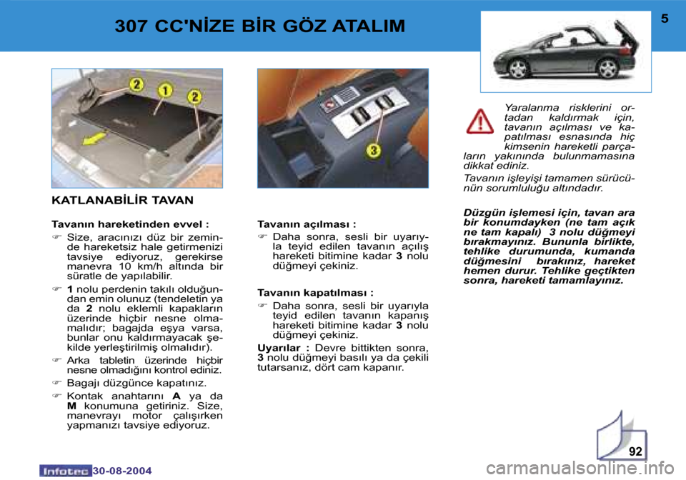 Peugeot 307 CC 2004.5  Kullanım Kılavuzu (in Turkish) �9�2
�4
�3�0�-�0�8�-�2�0�0�4
�5
�3�0�-�0�8�-�2�0�0�4
�3�0�7� �C�C��N�İ�Z�E� �B�İ�R� �G�Ö�Z� �A�T�A�L�I�M
�K�A�T�L�A�N�A�B�İ�L�İ�R� �T�A�V�A�N
�T�a�v�a�n�ı�n� �h�a�r�e�k�e�t�i�n�d�e�n� �e�v�v�e�