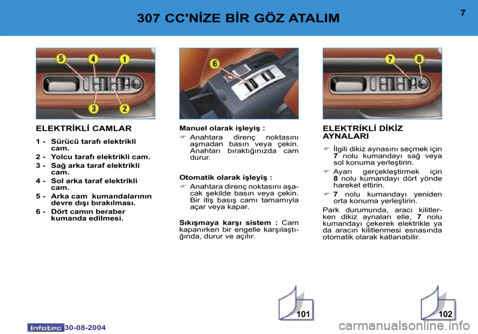 Peugeot 307 CC 2004.5  Kullanım Kılavuzu (in Turkish) �1�0�2�1�0�1
�6
�3�0�-�0�8�-�2�0�0�4
�7
�3�0�-�0�8�-�2�0�0�4
�3�0�7� �C�C��N�İ�Z�E� �B�İ�R� �G�Ö�Z� �A�T�A�L�I�M�E�L�E�K�T�R�İ�K�L�İ� �D�İ�K�İ�Z� �  
�A�Y�N�A�L�A�R�I
�F�  �Í�l�g�i�l�i� �d�i�