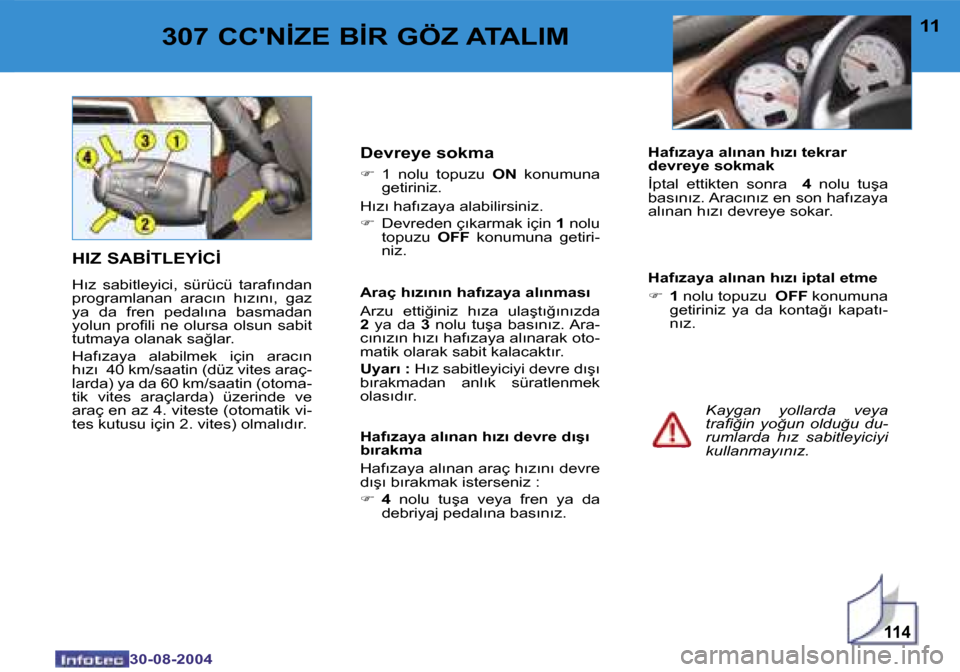 Peugeot 307 CC 2004.5  Kullanım Kılavuzu (in Turkish) �1�1�4
�1�0
�3�0�-�0�8�-�2�0�0�4
�1�1
�3�0�-�0�8�-�2�0�0�4
�3�0�7� �C�C��N�İ�Z�E� �B�İ�R� �G�Ö�Z� �A�T�A�L�I�M
�H�I�Z� �S�A�B�İ�T�L�E�Y�İ�C�İ
�H�ı�z�  �s�a�b�i�t�l�e�y�i�c�i�,�  �s�ü�r�ü�c�