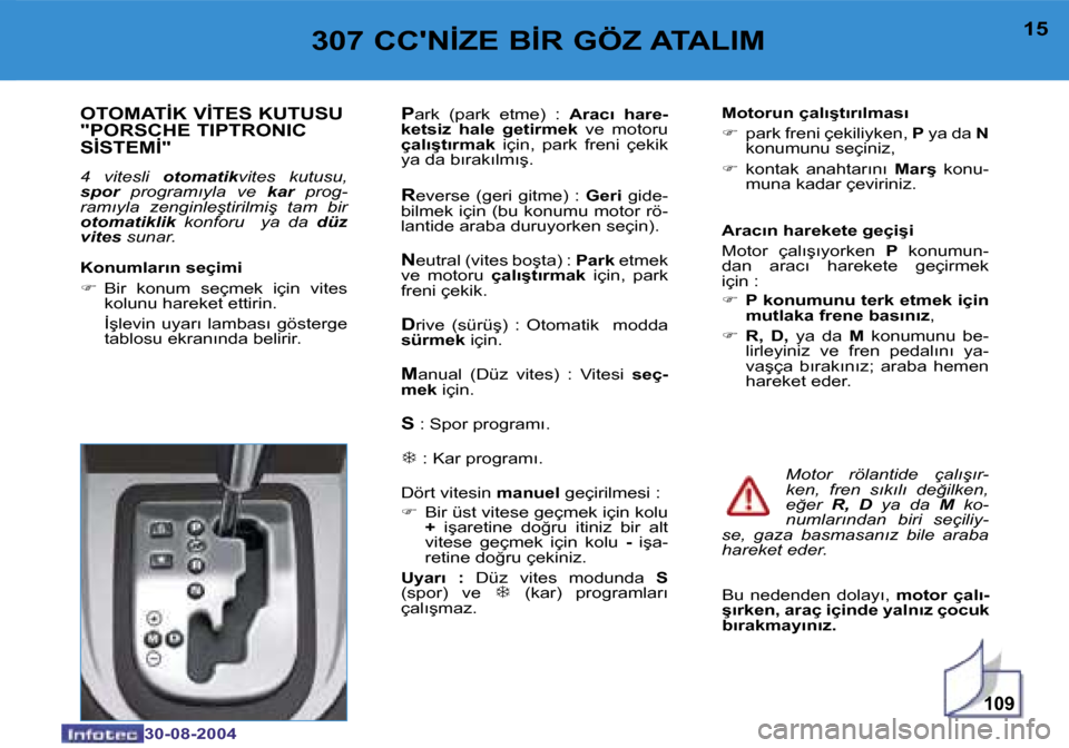 Peugeot 307 CC 2004.5  Kullanım Kılavuzu (in Turkish) �1�0�9
�1�4
�3�0�-�0�8�-�2�0�0�4
�1�5
�3�0�-�0�8�-�2�0�0�4
�3�0�7� �C�C��N�İ�Z�E� �B�İ�R� �G�Ö�Z� �A�T�A�L�I�M
�O�T�O�M�A�T�İ�K� �V�İ�T�E�S� �K�U�T�U�S�U�  
�"�P�O�R�S�C�H�E� �T�I�P�T�R�O�N�I�C�