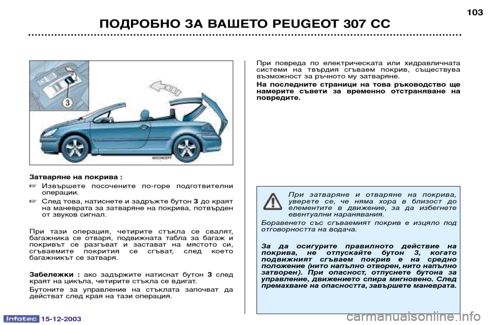 Peugeot 307 CC 2003.5 Ръководство за експлоатация (in Bulgarian) 15-12-2003
ПОДРОБНО ЗА ВАШЕТО PEUGEOT 307 СС103
Затваряне на покрива :
Извършете посочените по-горе подготвителни
опе Peugeot 307 CC 2003.5 Ръководство за експлоатация (in Bulgarian) 15-12-2003
ПОДРОБНО ЗА ВАШЕТО PEUGEOT 307 СС103
Затваряне на покрива :
Извършете посочените по-горе подготвителни
опе