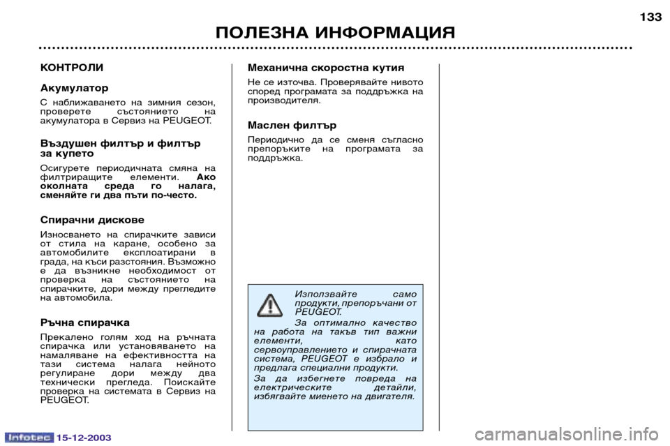 Peugeot 307 CC 2003.5 Ръководство за експлоатация (in Bulgarian) 15-12-2003
ПОЛЕЗНА ИНФОРМАЦИЯ133
КОНТРОЛИ Акумулатор
С наближаването на зимния сезон,
проверете състоянието н Peugeot 307 CC 2003.5 Ръководство за експлоатация (in Bulgarian) 15-12-2003
ПОЛЕЗНА ИНФОРМАЦИЯ133
КОНТРОЛИ Акумулатор
С наближаването на зимния сезон,
проверете състоянието н