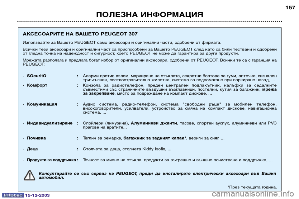 Peugeot 307 CC 2003.5 Ръководство за експлоатация (in Bulgarian) 15-12-2003
ПОЛЕЗНА ИНФОРМАЦИЯ157
АКСЕСОАРИТЕ НА ВАШЕТО PEUGEOT 307
Използвайте за Вашето PEUGEOT само аксесоари и оригинал Peugeot 307 CC 2003.5 Ръководство за експлоатация (in Bulgarian) 15-12-2003
ПОЛЕЗНА ИНФОРМАЦИЯ157
АКСЕСОАРИТЕ НА ВАШЕТО PEUGEOT 307
Използвайте за Вашето PEUGEOT само аксесоари и оригинал