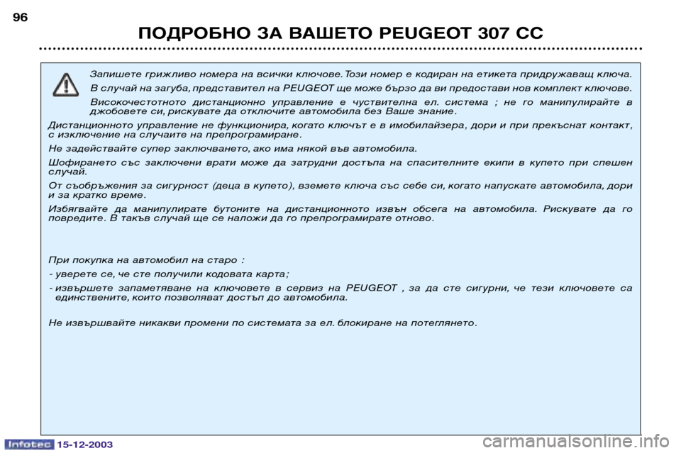 Peugeot 307 CC 2003.5 Ръководство за експлоатация (in Bulgarian) 15-12-2003
ПОДРОБНО ЗА ВАШЕТО PEUGEOT 307 СС
96
Запишете грижливо номера на всички ключове. Този номер е кодиран на етике Peugeot 307 CC 2003.5 Ръководство за експлоатация (in Bulgarian) 15-12-2003
ПОДРОБНО ЗА ВАШЕТО PEUGEOT 307 СС
96
Запишете грижливо номера на всички ключове. Този номер е кодиран на етике