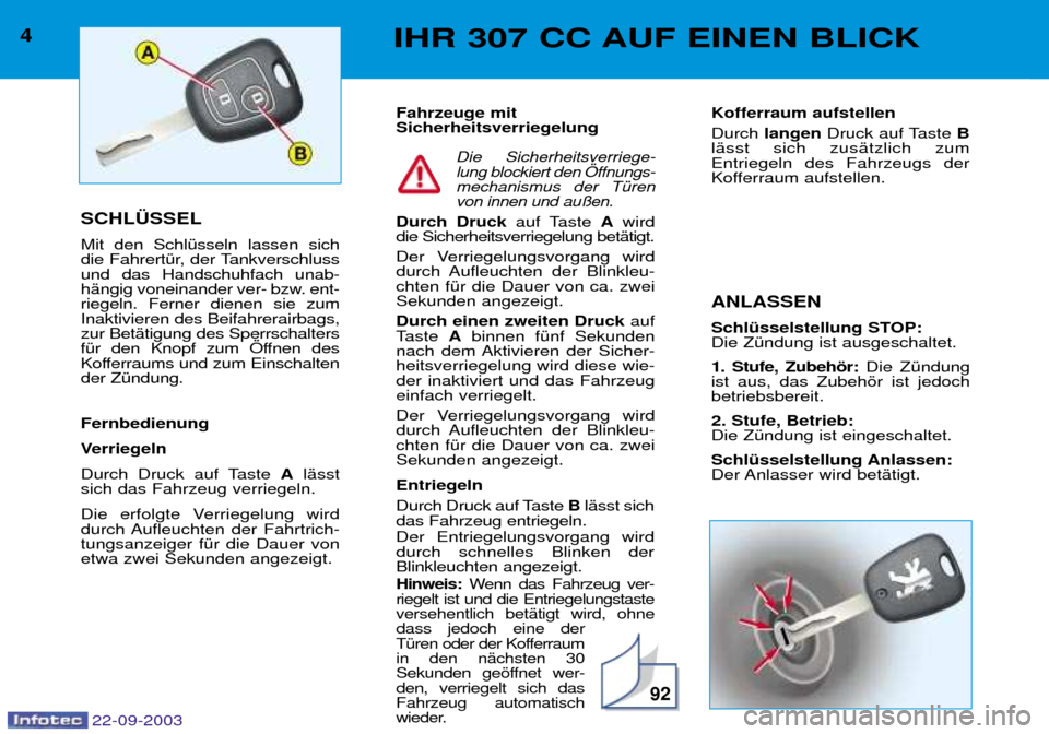 Peugeot 307 CC 2003 Betriebsanleitung (in German) 92
4IHR 307 CC AUF EINEN BLICK
SCHL†SSEL Mit den SchlŸsseln lassen sich
die FahrertŸr, der Tankverschlussund das Handschuhfach unab-
hŠngig voneinander ver- bzw. ent-riegeln. Ferner dienen sie z Peugeot 307 CC 2003 Betriebsanleitung (in German) 92
4IHR 307 CC AUF EINEN BLICK
SCHL†SSEL Mit den SchlŸsseln lassen sich
die FahrertŸr, der Tankverschlussund das Handschuhfach unab-
hŠngig voneinander ver- bzw. ent-riegeln. Ferner dienen sie z