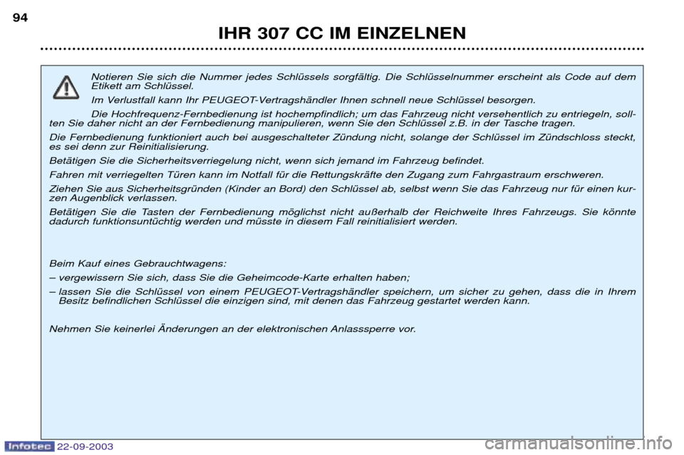 Peugeot 307 CC 2003 Betriebsanleitung (in German) 22-09-2003
IHR 307 CC IM EINZELNEN
94
Notieren Sie sich die Nummer jedes SchlŸssels sorgfŠltig. Die SchlŸsselnummer erscheint als Code auf dem Etikett am SchlŸssel.
Im Verlustfall kann Ihr PEUGEO Peugeot 307 CC 2003 Betriebsanleitung (in German) 22-09-2003
IHR 307 CC IM EINZELNEN
94
Notieren Sie sich die Nummer jedes SchlŸssels sorgfŠltig. Die SchlŸsselnummer erscheint als Code auf dem Etikett am SchlŸssel.
Im Verlustfall kann Ihr PEUGEO