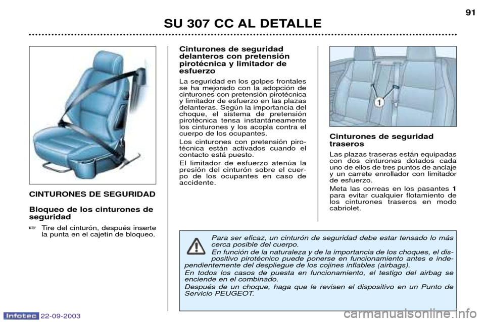 Peugeot 307 CC 2003 Manual del propietario (in Spanish) 22-09-2003
SU 307 CC AL DETALLE91
CINTURONES DE SEGURIDAD Bloqueo de los cinturones de seguridad
Tire del cintur—n, despuŽs inserte la punta en el cajet’n de bloqueo. Cinturones de seguridad de Peugeot 307 CC 2003 Manual del propietario (in Spanish) 22-09-2003
SU 307 CC AL DETALLE91
CINTURONES DE SEGURIDAD Bloqueo de los cinturones de seguridad
Tire del cintur—n, despuŽs inserte la punta en el cajet’n de bloqueo. Cinturones de seguridad de