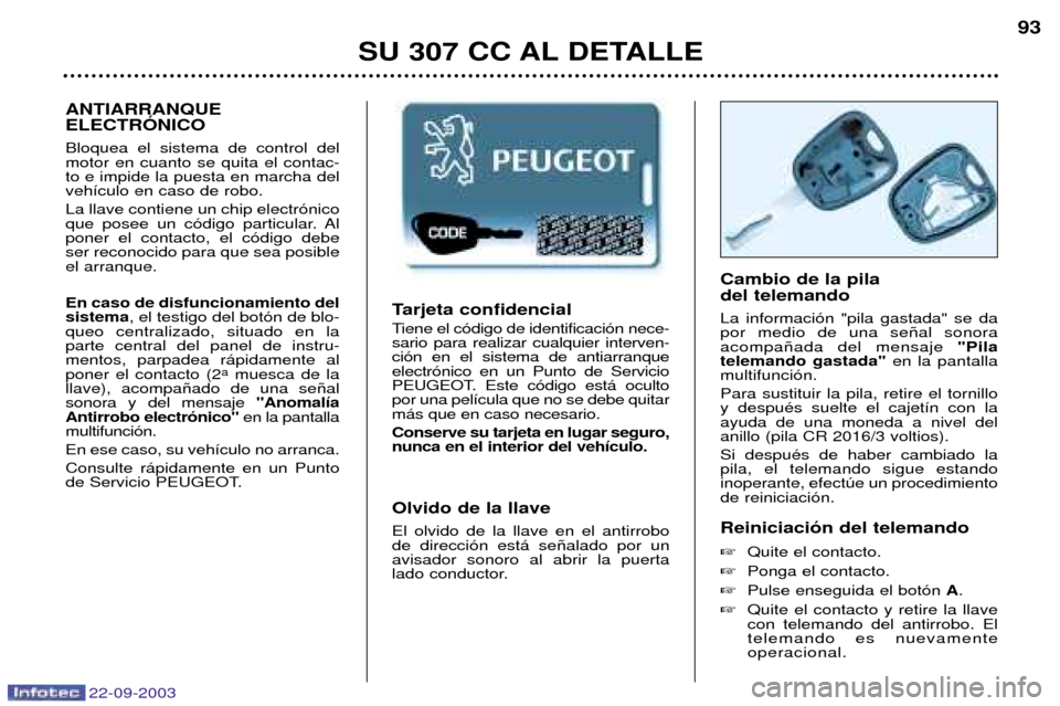 Peugeot 307 CC 2003 Manual del propietario (in Spanish) 22-09-2003
SU 307 CC AL DETALLE93
Tarjeta confidencial
Tiene el c—digo de identificaci—n nece- sario para realizar cualquier interven-ci—n en el sistema de antiarranqueelectr—nico en un Punto Peugeot 307 CC 2003 Manual del propietario (in Spanish) 22-09-2003
SU 307 CC AL DETALLE93
Tarjeta confidencial
Tiene el c—digo de identificaci—n nece- sario para realizar cualquier interven-ci—n en el sistema de antiarranqueelectr—nico en un Punto
