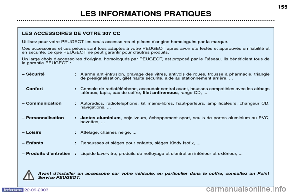 Peugeot 307 CC 2003  Manuel du propriétaire (in French) 22-09-2003
LES INFORMATIONS PRATIQUES155
LES ACCESSOIRES DE VOTRE 307 CC 
Utilisez pour votre PEUGEOT les seuls accessoires et pi 
Ces accessoires et ces pi apr 
en sŽcuritŽ, ce que PEUGEOT ne peut 