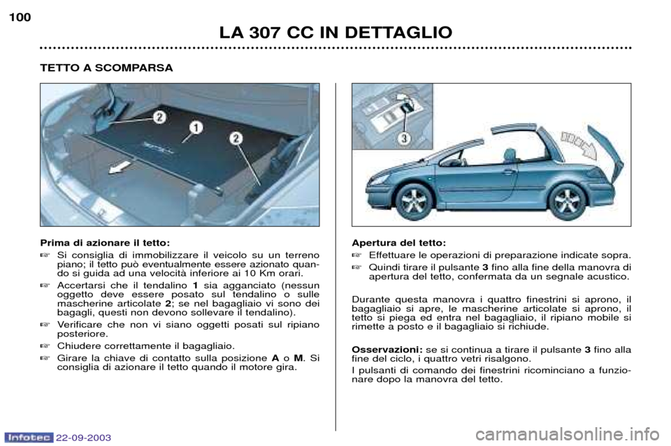 Peugeot 307 CC 2003 Manuale del proprietario (in Italian) 22-09-2003
LA 307 CC IN DETTAGLIO
100
TETTO A SCOMPARSA Prima di azionare il tetto:
Si consiglia di immobilizzare il veicolo su un terreno piano; il tetto pu˜ eventualmente essere azionato quan-
do Peugeot 307 CC 2003 Manuale del proprietario (in Italian) 22-09-2003
LA 307 CC IN DETTAGLIO
100
TETTO A SCOMPARSA Prima di azionare il tetto:
Si consiglia di immobilizzare il veicolo su un terreno piano; il tetto pu˜ eventualmente essere azionato quan-
do