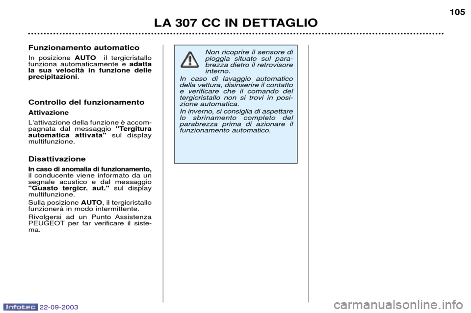Peugeot 307 CC 2003 Manuale del proprietario (in Italian) 22-09-2003
LA 307 CC IN DETTAGLIO105
Funzionamento automatico In posizione
AUTOil tergicristallo
funziona automaticamente e adatta
la sua velocitˆ in funzione delle precipitazioni .
Controllo del f Peugeot 307 CC 2003 Manuale del proprietario (in Italian) 22-09-2003
LA 307 CC IN DETTAGLIO105
Funzionamento automatico In posizione
AUTOil tergicristallo
funziona automaticamente e adatta
la sua velocitˆ in funzione delle precipitazioni .
Controllo del f