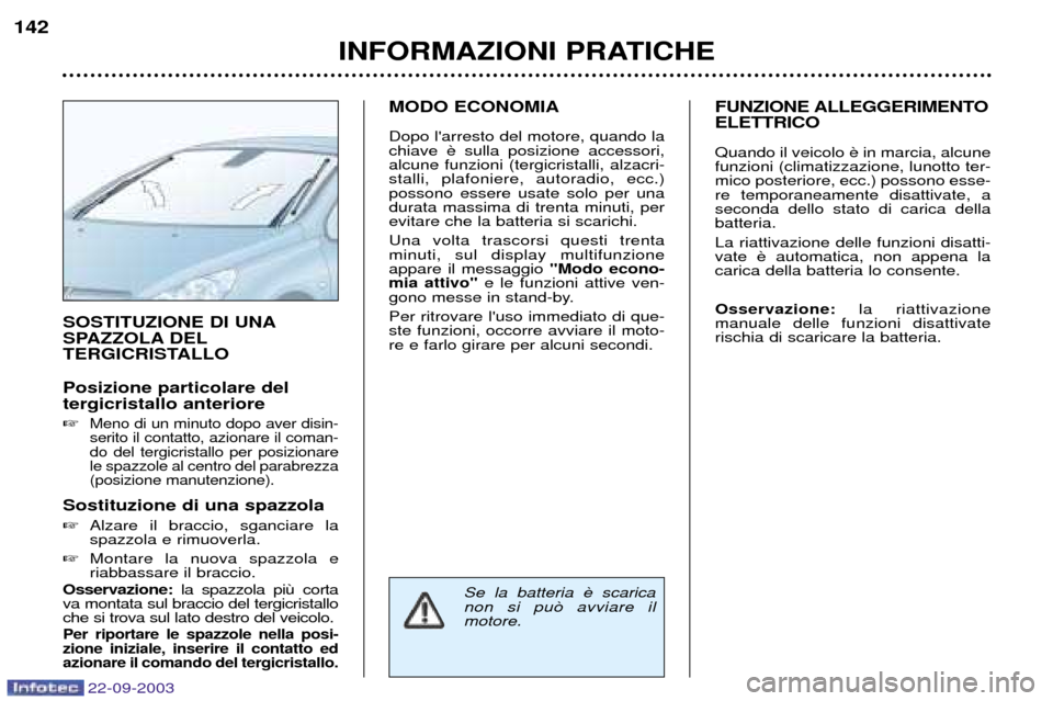 Peugeot 307 CC 2003 Manuale del proprietario (in Italian) 22-09-2003
INFORMAZIONI PRATICHE
142
SOSTITUZIONE DI UNA
SPAZZOLA DEL
TERGICRISTALLO Posizione particolare del tergicristallo anteriore
Meno di un minuto dopo aver disin- serito il contatto, aziona Peugeot 307 CC 2003 Manuale del proprietario (in Italian) 22-09-2003
INFORMAZIONI PRATICHE
142
SOSTITUZIONE DI UNA
SPAZZOLA DEL
TERGICRISTALLO Posizione particolare del tergicristallo anteriore
Meno di un minuto dopo aver disin- serito il contatto, aziona