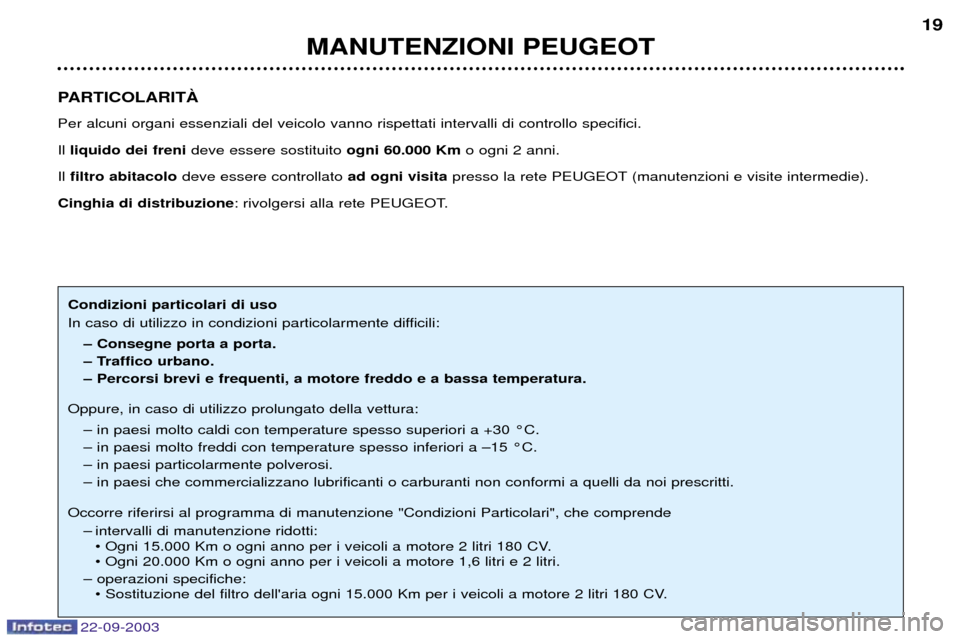 Peugeot 307 CC 2003 Manuale del proprietario (in Italian) 22-09-2003
MANUTENZIONI PEUGEOT19
PARTICOLARITË Per alcuni organi essenziali del veicolo vanno rispettati intervalli di controllo specifici. Il liquido dei freni deve essere sostituito ogni 60.00 Peugeot 307 CC 2003 Manuale del proprietario (in Italian) 22-09-2003
MANUTENZIONI PEUGEOT19
PARTICOLARITË Per alcuni organi essenziali del veicolo vanno rispettati intervalli di controllo specifici. Il liquido dei freni deve essere sostituito ogni 60.00
