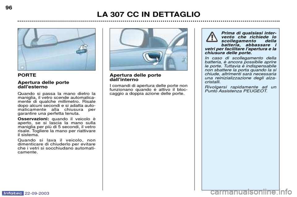 Peugeot 307 CC 2003 Manuale del proprietario (in Italian) 22-09-2003
LA 307 CC IN DETTAGLIO
96
PORTE Apertura delle porte dallesterno Quando si passa la mano dietro la maniglia, il vetro scende automatica-mente di qualche millimetro. Risaledopo alcuni secon Peugeot 307 CC 2003 Manuale del proprietario (in Italian) 22-09-2003
LA 307 CC IN DETTAGLIO
96
PORTE Apertura delle porte dallesterno Quando si passa la mano dietro la maniglia, il vetro scende automatica-mente di qualche millimetro. Risaledopo alcuni secon