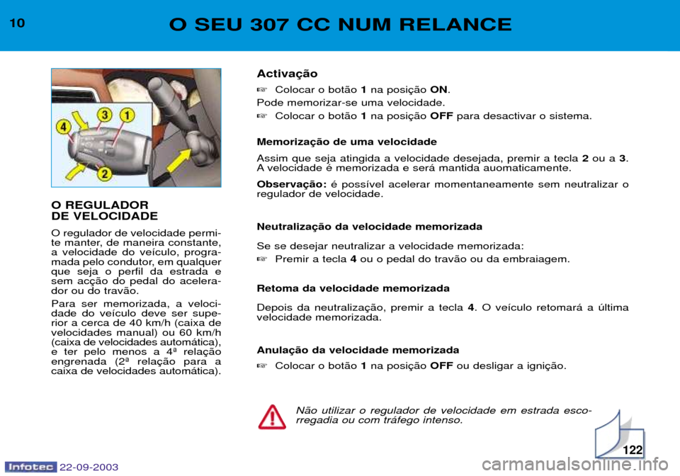 Peugeot 307 CC 2003 Manual do proprietário (in Portuguese) 22-09-2003
122
10O SEU 307 CC NUM RELANCE
O REGULADOR DE VELOCIDADE O regulador de velocidade permi-
te manter, de maneira constante,a velocidade do ve’culo, progra-
mada pelo condutor, em qualquer Peugeot 307 CC 2003 Manual do proprietário (in Portuguese) 22-09-2003
122
10O SEU 307 CC NUM RELANCE
O REGULADOR DE VELOCIDADE O regulador de velocidade permi-
te manter, de maneira constante,a velocidade do ve’culo, progra-
mada pelo condutor, em qualquer