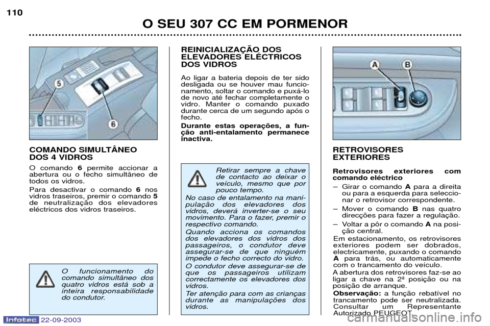 Peugeot 307 CC 2003 Manual do proprietário (in Portuguese) 22-09-2003
O SEU 307 CC EM PORMENOR
110
RETROVISORES EXTERIORES Retrovisores exteriores com comando elŽctrico
Ð Girar o comando Apara a direita
ou para a esquerda para seleccio-nar o retrovisor cor Peugeot 307 CC 2003 Manual do proprietário (in Portuguese) 22-09-2003
O SEU 307 CC EM PORMENOR
110
RETROVISORES EXTERIORES Retrovisores exteriores com comando elŽctrico
Ð Girar o comando Apara a direita
ou para a esquerda para seleccio-nar o retrovisor cor