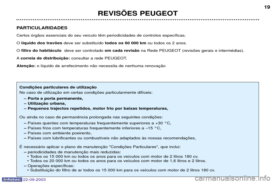 Peugeot 307 CC 2003 Manual do proprietário (in Portuguese) 22-09-2003
REVISÍES PEUGEOT19
PARTICULARIDADES Certos —rg‹os essenciais do seu ve’culo t O l’quido dos trav›es deve ser substitu’dotodos os 60 000 km ou todos os 2 anos.
O filtro do h Peugeot 307 CC 2003 Manual do proprietário (in Portuguese) 22-09-2003
REVISÍES PEUGEOT19
PARTICULARIDADES Certos —rg‹os essenciais do seu ve’culo t O l’quido dos trav›es deve ser substitu’dotodos os 60 000 km ou todos os 2 anos.
O filtro do h