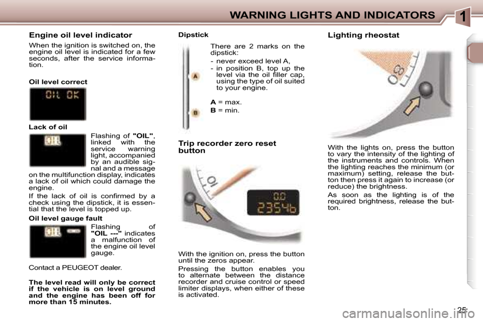 Peugeot 307 CC Dag 2006  Owners Manual �1�W�A�R�N�I�N�G� �L�I�G�H�T�S� �A�N�D� �I�N�D�I�C�A�T�O�R�S
�2�5
�W�i�t�h�  �t�h�e�  �l�i�g�h�t�s�  �o�n�,�  �p�r�e�s�s�  �t�h�e�  �b�u�t�t�o�n�  
�t�o� �v�a�r�y� �t�h�e� �i�n�t�e�n�s�i�t�y� �o�f� �t