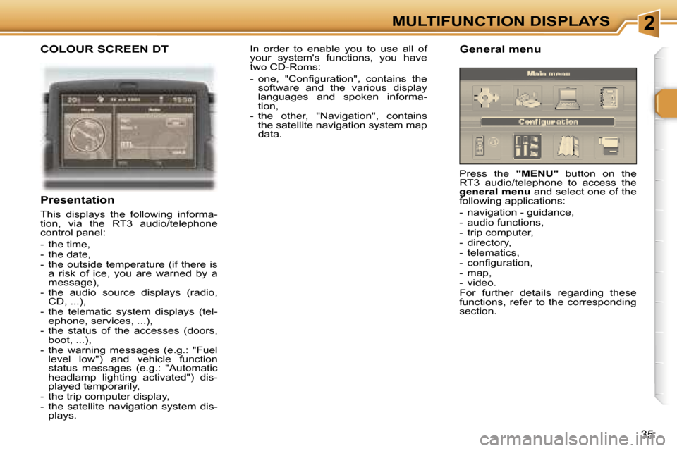 Peugeot 307 CC Dag 2006  Owners Manual �2�M�U�L�T�I�F�U�N�C�T�I�O�N� �D�I�S�P�L�A�Y�S
�3�5
�C�O�L�O�U�R� �S�C�R�E�E�N� �D�T
�P�r�e�s�e�n�t�a�t�i�o�n
�T�h�i�s�  �d�i�s�p�l�a�y�s�  �t�h�e�  �f�o�l�l�o�w�i�n�g�  �i�n�f�o�r�m�a�- 
�t�i�o�n�,� 