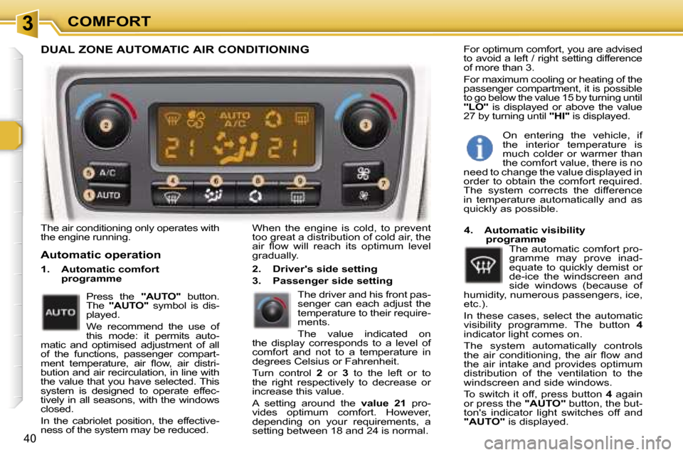 Peugeot 307 CC Dag 2006  Owners Manual �3�C�O�M�F�O�R�T
�4�0
�T�h�e� �a�i�r� �c�o�n�d�i�t�i�o�n�i�n�g� �o�n�l�y� �o�p�e�r�a�t�e�s� �w�i�t�h�  
�t�h�e� �e�n�g�i�n�e� �r�u�n�n�i�n�g�.
�A�u�t�o�m�a�t�i�c� �o�p�e�r�a�t�i�o�n
�1�.�  �A�u�t�o�m�