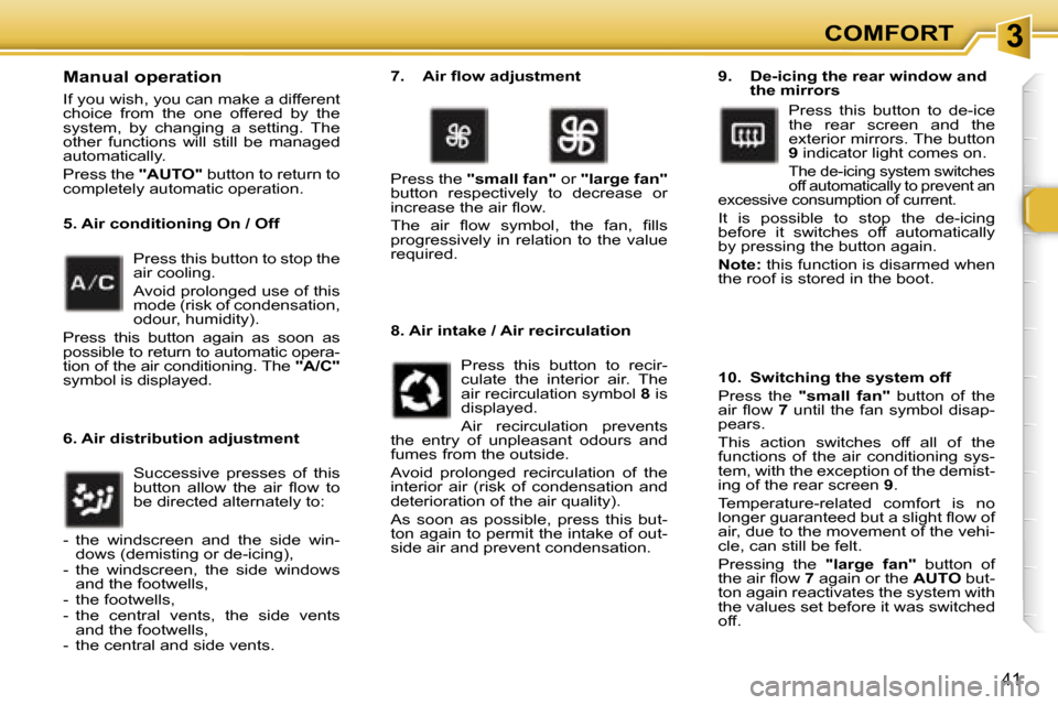 Peugeot 307 CC Dag 2006  Owners Manual �3�C�O�M�F�O�R�T
�4�1
�M�a�n�u�a�l� �o�p�e�r�a�t�i�o�n
�I�f� �y�o�u� �w�i�s�h�,� �y�o�u� �c�a�n� �m�a�k�e� �a� �d�i�f�f�e�r�e�n�t�  
�c�h�o�i�c�e�  �f�r�o�m�  �t�h�e�  �o�n�e�  �o�f�f�e�r�e�d�  �b�y� 