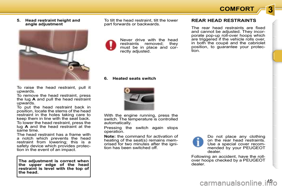 Peugeot 307 CC Dag 2006  Owners Manual �3�C�O�M�F�O�R�T
�4�5
�T�o�  �r�a�i�s�e�  �t�h�e�  �h�e�a�d�  �r�e�s�t�r�a�i�n�t�,�  �p�u�l�l�  �i�t�  
�u�p�w�a�r�d�s�. 
�T�o�  �r�e�m�o�v�e�  �t�h�e�  �h�e�a�d�  �r�e�s�t�r�a�i�n�t�,�  �p�r�e�s�s�  