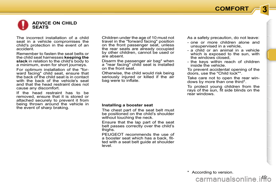 Peugeot 307 CC Dag 2006  Owners Manual �3�C�O�M�F�O�R�T
�4�9
�A�D�V�I�C�E� �O�N� �C�H�I�L�D�  
�S�E�A�T�S
�I�n�s�t�a�l�l�i�n�g� �a� �b�o�o�s�t�e�r� �s�e�a�t 
�T�h�e�  �c�h�e�s�t�  �p�a�r�t�  �o�f�  �t�h�e�  �s�e�a�t�  �b�e�l�t�  �m�u�s�t� 