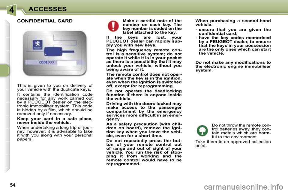 Peugeot 307 CC Dag 2006  Owners Manual �4�A�C�C�E�S�S�E�S
�5�4
�M�a�k�e�  �a�  �c�a�r�e�f�u�l�  �n�o�t�e�  �o�f�  �t�h�e�  
�n�u�m�b�e�r�  �o�n�  �e�a�c�h�  �k�e�y�.�  �T�h�e� 
�k�e�y� �n�u�m�b�e�r� �i�s� �c�o�d�e�d� �o�n� �t�h�e� 
�l�a�b�