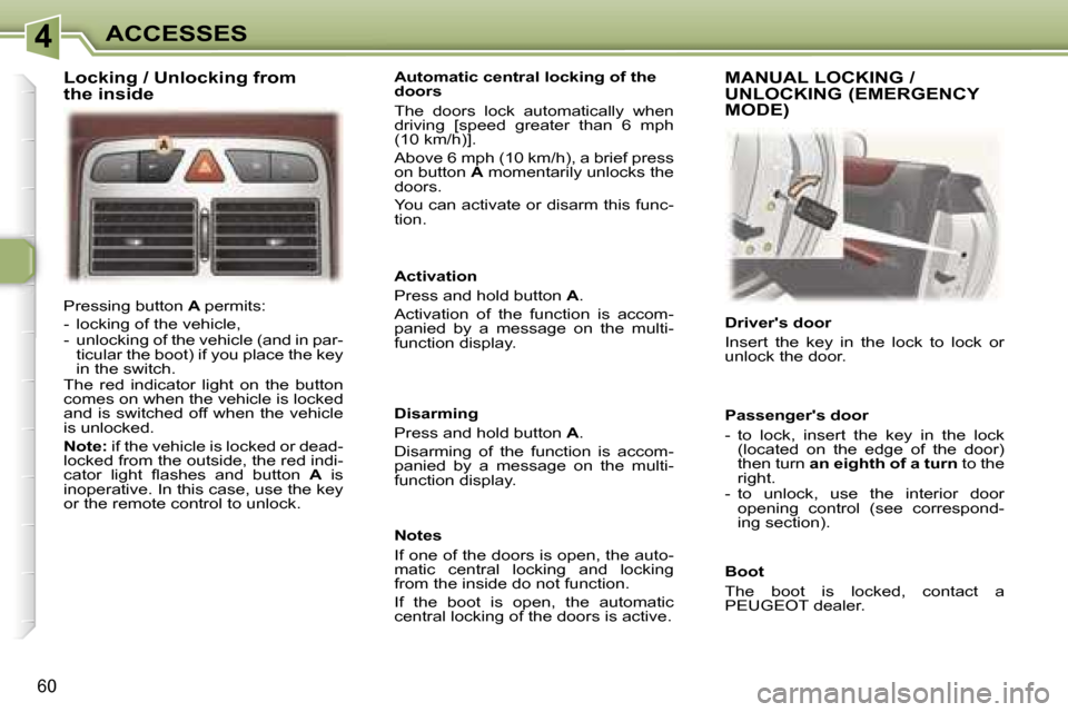 Peugeot 307 CC Dag 2006  Owners Manual �4�A�C�C�E�S�S�E�S
�6�0
�P�r�e�s�s�i�n�g� �b�u�t�t�o�n� �A� �p�e�r�m�i�t�s�:
�-�  �l�o�c�k�i�n�g� �o�f� �t�h�e� �v�e�h�i�c�l�e�, 
�-�  �u�n�l�o�c�k�i�n�g� �o�f� �t�h�e� �v�e�h�i�c�l�e� �(�a�n�d� �i�n�