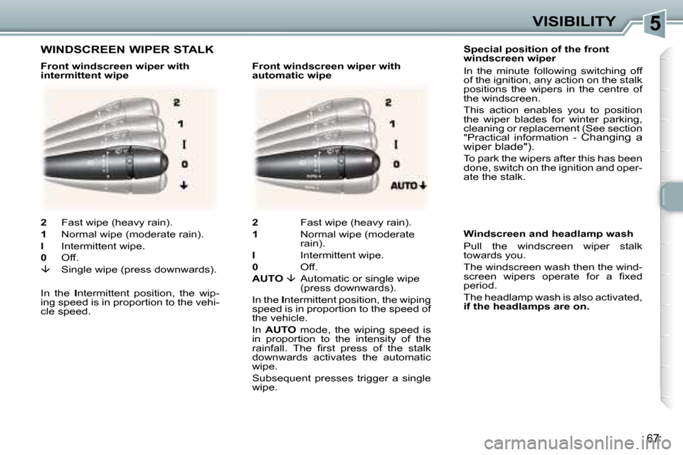 Peugeot 307 CC Dag 2006  Owners Manual �5�V�I�S�I�B�I�L�I�T�Y
�6�7
�S�p�e�c�i�a�l� �p�o�s�i�t�i�o�n� �o�f� �t�h�e� �f�r�o�n�t�  
�w�i�n�d�s�c�r�e�e�n� �w�i�p�e�r
�I�n�  �t�h�e�  �m�i�n�u�t�e�  �f�o�l�l�o�w�i�n�g�  �s�w�i�t�c�h�i�n�g�  �o�f