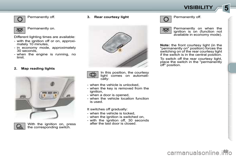 Peugeot 307 CC Dag 2006  Owners Manual �5�V�I�S�I�B�I�L�I�T�Y
�6�9
�2�.�  �M�a�p� �r�e�a�d�i�n�g� �l�i�g�h�t�s�P�e�r�m�a�n�e�n�t�l�y� �o�f�f�. 
�P�e�r�m�a�n�e�n�t�l�y� �o�n�.
�D�i�f�f�e�r�e�n�t� �l�i�g�h�t�i�n�g� �t�i�m�e�s� �a�r�e� �a�v�a
