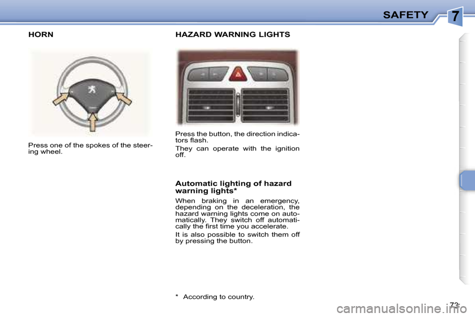 Peugeot 307 CC Dag 2006  Owners Manual �7�S�A�F�E�T�Y
�7�3
�H�A�Z�A�R�D� �W�A�R�N�I�N�G� �L�I�G�H�T�S
�H�O�R�N
�A�u�t�o�m�a�t�i�c� �l�i�g�h�t�i�n�g� �o�f� �h�a�z�a�r�d�  
�w�a�r�n�i�n�g� �l�i�g�h�t�s�*
�W�h�e�n�  �b�r�a�k�i�n�g�  �i�n�  �a