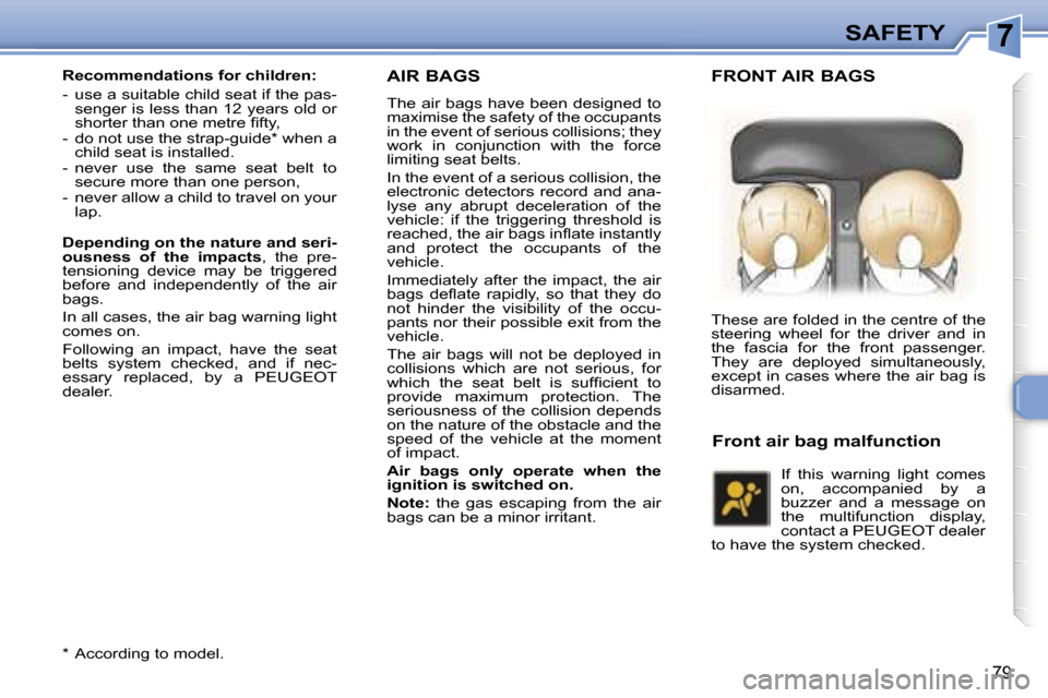 Peugeot 307 CC Dag 2006  Owners Manual �7�S�A�F�E�T�Y
�7�9
�A�I�R� �B�A�G�S
�T�h�e� �a�i�r� �b�a�g�s� �h�a�v�e� �b�e�e�n� �d�e�s�i�g�n�e�d� �t�o�  
�m�a�x�i�m�i�s�e� �t�h�e� �s�a�f�e�t�y� �o�f� �t�h�e� �o�c�c�u�p�a�n�t�s� 
�i�n� �t�h�e� �e