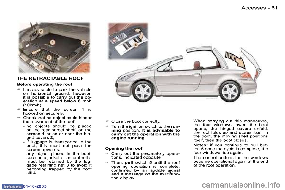 Peugeot 307 CC Dag 2005.5  Owners Manual �A�c�c�e�s�s�e�s�6�0 �-
�0�1�-�1�0�-�2�0�0�5
�6�1�A�c�c�e�s�s�e�s�-
�0�1�-�1�0�-�2�0�0�5
�T�H�E� �R�E�T�R�A�C�T�A�B�L�E� �R�O�O�F
�B�e�f�o�r�e� �o�p�e�r�a�t�i�n�g� �t�h�e� �r�o�o�f 
�F�  �I�t�  �i�s� 
