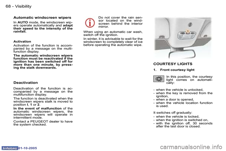 Peugeot 307 CC Dag 2005.5  Owners Manual �V�i�s�i�b�i�l�i�t�y�6�8 �-
�0�1�-�1�0�-�2�0�0�5
�6�9�V�i�s�i�b�i�l�i�t�y�-
�0�1�-�1�0�-�2�0�0�5
�A�u�t�o�m�a�t�i�c� �w�i�n�d�s�c�r�e�e�n� �w�i�p�e�r�s
�I�n� �A�U�T�O � �m�o�d�e�,� �t�h�e� �w�i�n�d�s�