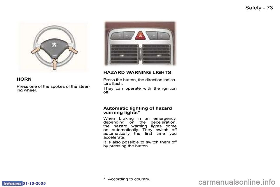 Peugeot 307 CC Dag 2005.5  Owners Manual �7�3�S�a�f�e�t�y�-
�0�1�-�1�0�-�2�0�0�5
�H�A�Z�A�R�D� �W�A�R�N�I�N�G� �L�I�G�H�T�S
�P�r�e�s�s� �t�h�e� �b�u�t�t�o�n�,� �t�h�e� �d�i�r�e�c�t�i�o�n� �i�n�d�i�c�a�- 
�t�o�r�s� �l�a�s�h�. 
�T�h�e�y�  �c�a