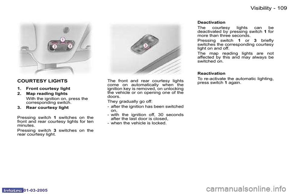 Peugeot 307 CC Dag 2005  Owners Manual �V�i�s�i�b�i�l�i�t�y�1�0�8 �-
�0�1�-�0�3�-�2�0�0�5
�1�0�9�V�i�s�i�b�i�l�i�t�y�-
�0�1�-�0�3�-�2�0�0�5
�C�O�U�R�T�E�S�Y� �L�I�G�H�T�S
�1�.�  �F�r�o�n�t� �c�o�u�r�t�e�s�y� �l�i�g�h�t 
�2�.�  �M�a�p� �r�e