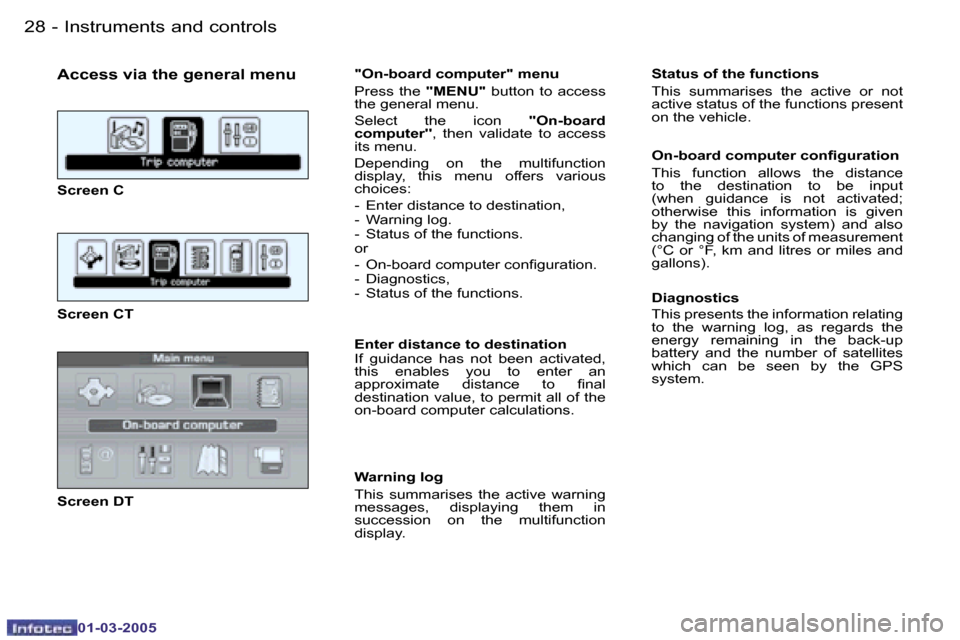 Peugeot 307 CC Dag 2005  Owners Manual �I�n�s�t�r�u�m�e�n�t�s� �a�n�d� �c�o�n�t�r�o�l�s�2�8 �-
�0�1�-�0�3�-�2�0�0�5
�A�c�c�e�s�s� �v�i�a� �t�h�e� �g�e�n�e�r�a�l� �m�e�n�u
�S�c�r�e�e�n� �C 
�S�c�r�e�e�n� �C�T 
�S�c�r�e�e�n� �D�T�"�O�n�-�b�o
