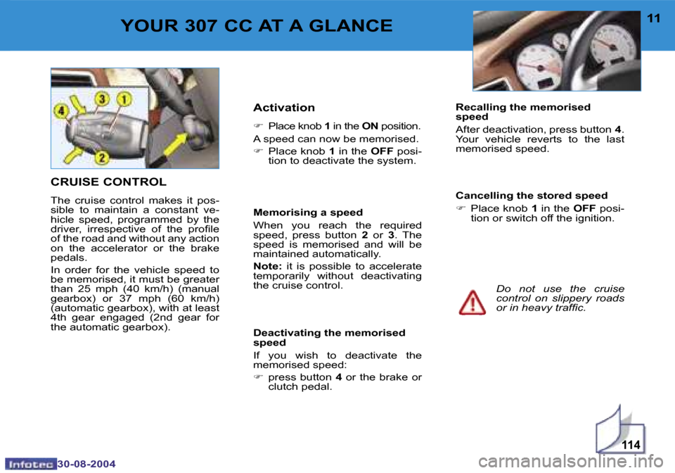 Peugeot 307 CC Dag 2004.5  Owners Manual �1�1�4
�1�0
�3�0�-�0�8�-�2�0�0�4
�1�1
�3�0�-�0�8�-�2�0�0�4
�Y�O�U�R� �3�0�7� �C�C� �A�T� �A� �G�L�A�N�C�E
�C�R�U�I�S�E� �C�O�N�T�R�O�L
�T�h�e�  �c�r�u�i�s�e�  �c�o�n�t�r�o�l�  �m�a�k�e�s�  �i�t�  �p�o