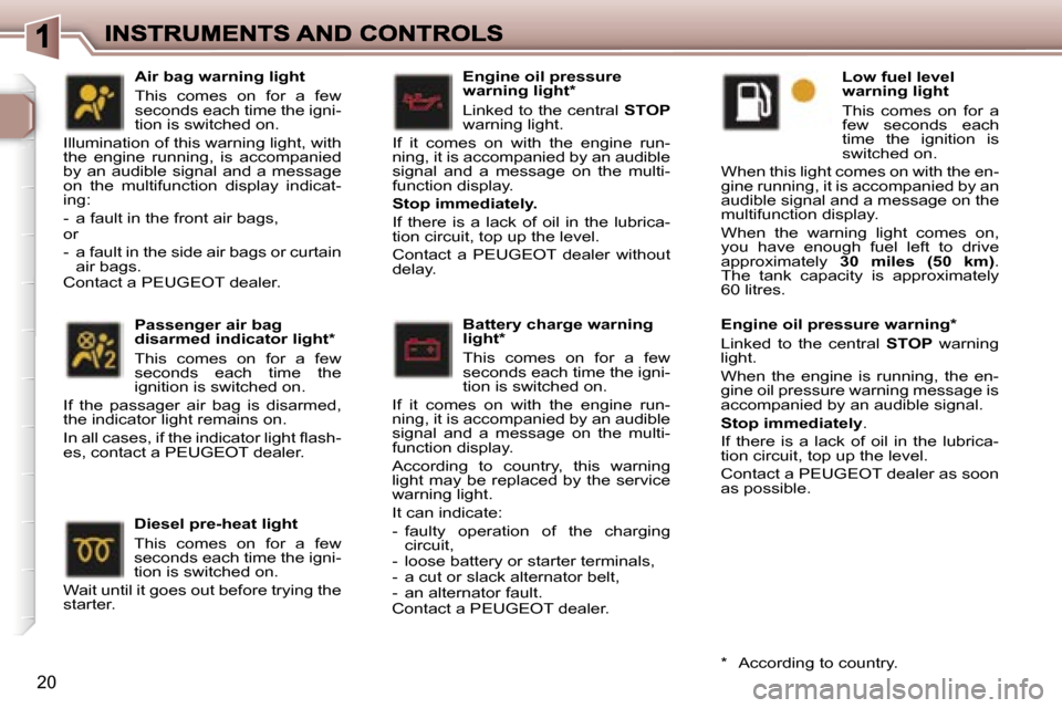 Peugeot 307 Dag 2007  Owners Manual �2�0
�E�n�g�i�n�e� �o�i�l� �p�r�e�s�s�u�r�e� �w�a�r�n�i�n�g� �l�i�g�h�t�*� 
�L�i�n�k�e�d� �t�o� �t�h�e� �c�e�n�t�r�a�l� �S�T�O�P�w�a�r�n�i�n�g� �l�i�g�h�t�.
�I�f�  �i�t�  �c�o�m�e�s�  �o�n�  �w�i�t�h�