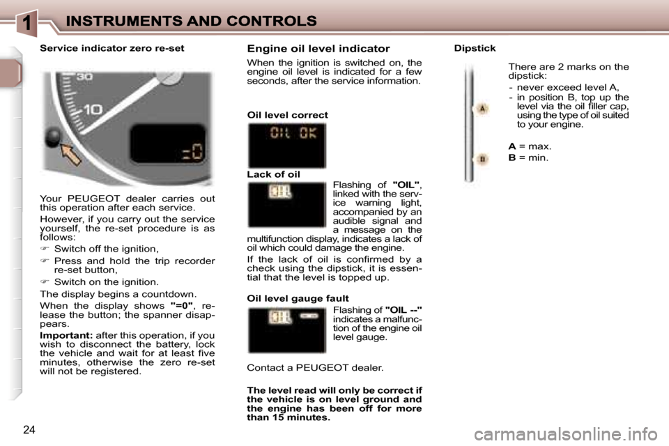 Peugeot 307 Dag 2007  Owners Manual �2�4
�Y�o�u�r�  �P�E�U�G�E�O�T�  �d�e�a�l�e�r�  �c�a�r�r�i�e�s�  �o�u�t� �t�h�i�s� �o�p�e�r�a�t�i�o�n� �a�f�t�e�r� �e�a�c�h� �s�e�r�v�i�c�e�.� 
�H�o�w�e�v�e�r�,� �i�f� �y�o�u� �c�a�r�r�y� �o�u�t� �t�h
