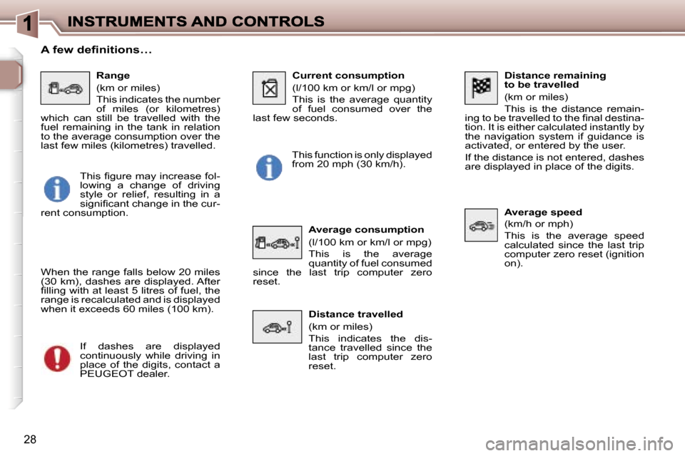 Peugeot 307 Dag 2007  Owners Manual �2�8
�D�i�s�t�a�n�c�e� �r�e�m�a�i�n�i�n�g� �t�o� �b�e� �t�r�a�v�e�l�l�e�d
�(�k�m� �o�r� �m�i�l�e�s�)
�T�h�i�s�  �i�s�  �t�h�e�  �d�i�s�t�a�n�c�e�  �r�e�m�a�i�n�-�i�n�g� �t�o� �b�e� �t�r�a�v�e�l�l�e�d�