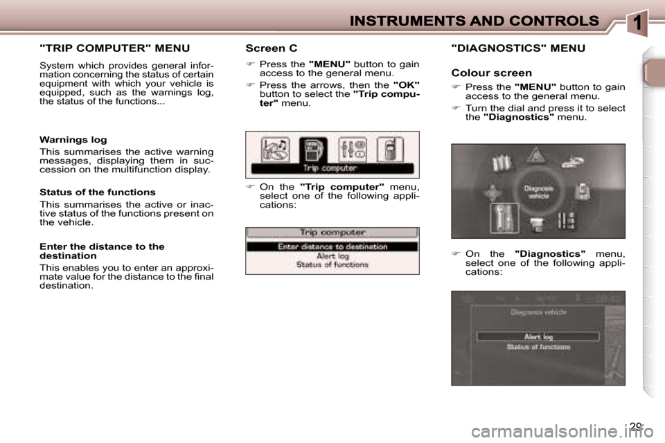 Peugeot 307 Dag 2007  Owners Manual �2�9
�S�c�r�e�e�n� �C
��  �P�r�e�s�s� �t�h�e� �"�M�E�N�U�"� �b�u�t�t�o�n� �t�o� �g�a�i�n� �a�c�c�e�s�s� �t�o� �t�h�e� �g�e�n�e�r�a�l� �m�e�n�u�.
��  �P�r�e�s�s�  �t�h�e�  �a�r�r�o�w�s�,�  �t�h�e
