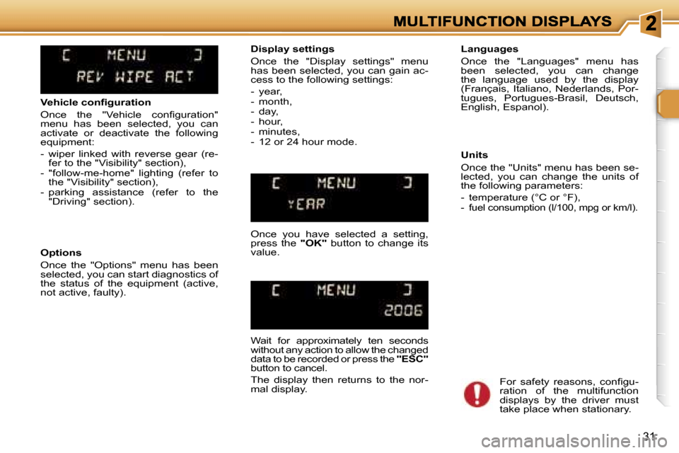Peugeot 307 Dag 2007  Owners Manual �3�1
�V�e�h�i�c�l�e� �c�o�n�ﬁ�g�u�r�a�t�i�o�n
�O�n�c�e�  �t�h�e�  �"�V�e�h�i�c�l�e�  �c�o�n�ﬁ�g�u�r�a�t�i�o�n�"� �m�e�n�u�  �h�a�s�  �b�e�e�n�  �s�e�l�e�c�t�e�d�,�  �y�o�u�  �c�a�n� �a�c�t�i�v�a�t