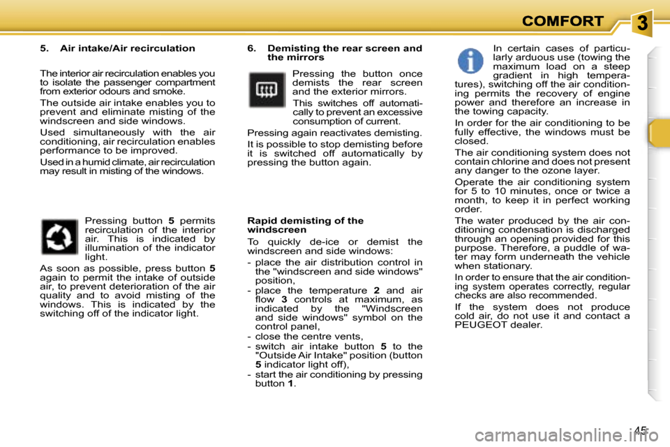 Peugeot 307 Dag 2007  Owners Manual �4�5
�6�.�  �D�e�m�i�s�t�i�n�g� �t�h�e� �r�e�a�r� �s�c�r�e�e�n� �a�n�d� �t�h�e� �m�i�r�r�o�r�s
�P�r�e�s�s�i�n�g�  �t�h�e�  �b�u�t�t�o�n�  �o�n�c�e� �d�e�m�i�s�t�s�  �t�h�e�  �r�e�a�r�  �s�c�r�e�e�n� �