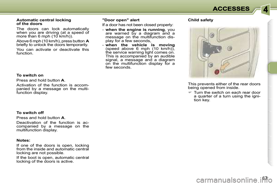 Peugeot 307 Dag 2007  Owners Manual �6�7
�T�o� �s�w�i�t�c�h� �o�n
�P�r�e�s�s� �a�n�d� �h�o�l�d� �b�u�t�t�o�n� �A�.
�A�c�t�i�v�a�t�i�o�n�  �o�f�  �t�h�e�  �f�u�n�c�t�i�o�n�  �i�s�  �a�c�c�o�m�-�p�a�n�i�e�d�  �b�y�  �a�  �m�e�s�s�a�g�e�  